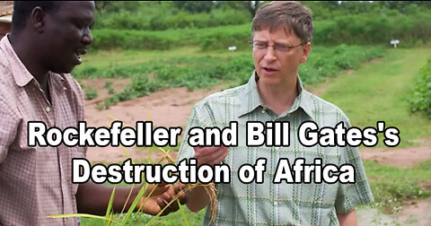 Rockefeller and Bill Gates's Destruction of Africa... and much more