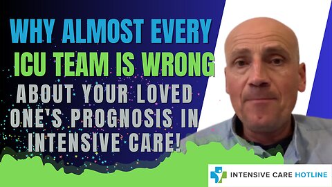 Why Almost Every ICU Team is Wrong About Your Loved One’s Prognosis in Intensive Care!