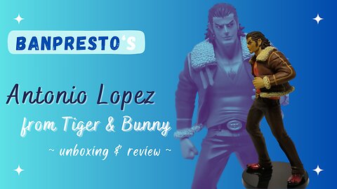 Unboxing Banpresto's Antonio Lopez from Tiger & Bunny!