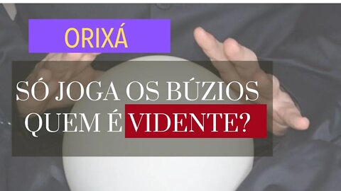 Só Joga os Búzios quem é VIDENTE?