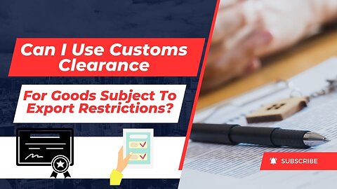 Can I Use Customs Clearance For Goods Subject To Export Restrictions?