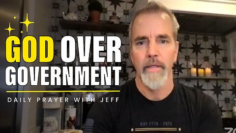 GOD ABOVE GOVERNMENT | Prioritizing Faith In Today's World - Daily Prayer With Jeff