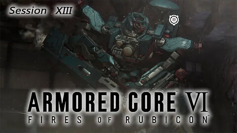 Much Conflict Underground | Armored Core VI: Fires of Rubicon (Session XIII) [Old Mic]