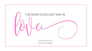 The More Excellent Way is Love - 1 Corinthians 13:1-3