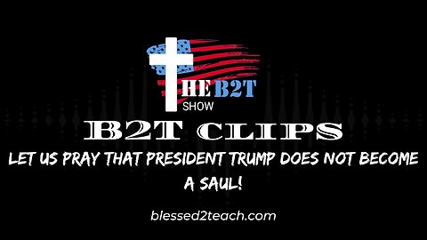 Let Us Pray that President Trump DOES NOT Become a Saul!