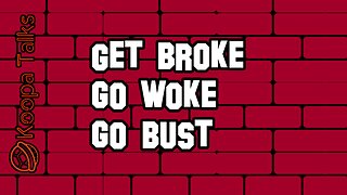 Get Broke, Go Woke, Go Bust (Koopa Talks)