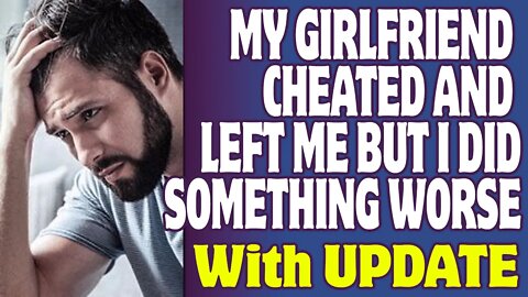 r/Relationships | My Girlfriend Cheated And Left Me But I Did Something Worse