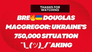🔥🇺🇦 Douglas Macgregor: Ukraine's 750,000 Situation ¯\_(ツ)_/¯