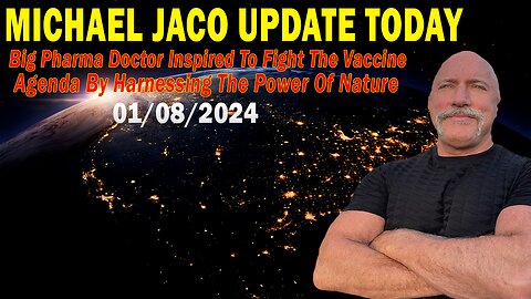 Michael Jaco Update Today Jan 8: "Big Pharma Doctor Inspired To Fight The Vaccine Agenda"