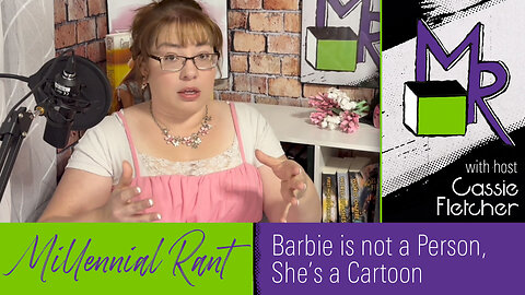 Rant 213: Barbie is Not a Person, She’s a Cartoon