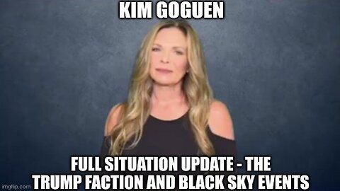 Kim Goguen: Full Situation Update - The Trump Faction and Black Sky Events