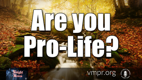 17 Jan 22, Knight Moves: Are You Pro-Life?