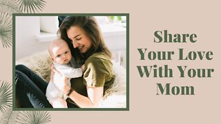 Share Your Love With Your Mom