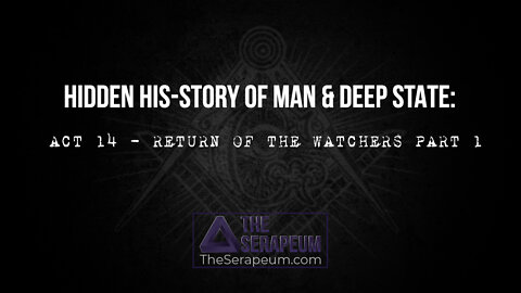 Hidden His-Story of Man & Deep State: Act 14 - Return of the Watchers Part 1