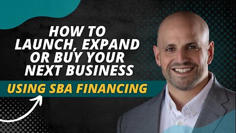 How to Launch, Expand, or Buy Your Next Business Using SBA Financing-Video