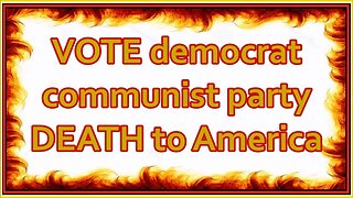 VOTE democrat communist party DEATH to America
