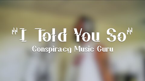 "I TOLD YOU SO" - CONSPIRACY MUSIC GURU