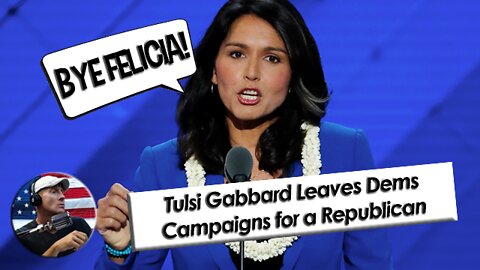 Tulsi Gabbard, says Bye Felicia to the Democrats and now Endorses a Republican Candidate