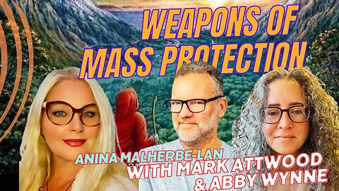 WEAPONS OF MASS PROTECTION, w/ MARK ATTWOOD, ABBY WYNNE & ANINA MALHERBE-LAN