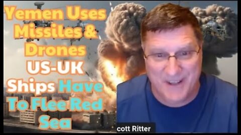 Scott Ritter: "Yemen uses missiles & drones to attack fiercely, US-UK ships have to flee Red Sea"