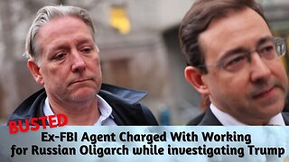 Ex-FBI Agent Charged With Working for Russian Oligarch Played Role in Trump-Russia Investigation