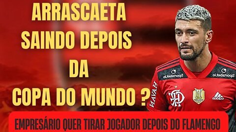 ARRASCAETA SAINDO DO FLAMENGO DEPOIS DA COPA ? EMPRESÁRIO QUER ARRASCAETA FORA DO FLAMENGO!!!