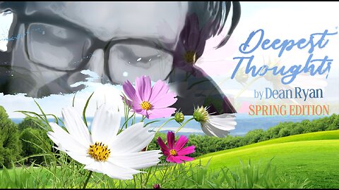 Deepest Thoughts by Dean Ryan (Spring Edition)