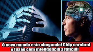 O novo mundo esta chegando! Chip cerebral e fusão com inteligência artificial