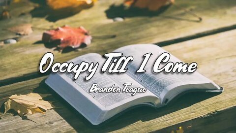 Brandon Teague - Getting to Know Jesus Part 135 “Occupy Till I Come"