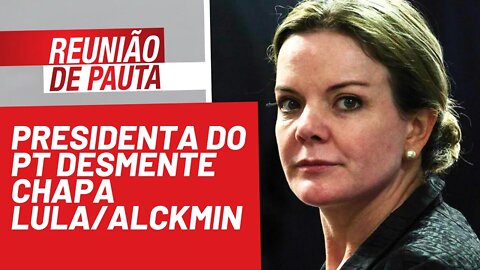 Presidenta do PT desmente chapa Lula/Alckmin - Reunião de Pauta nº 850 - 03/12/21