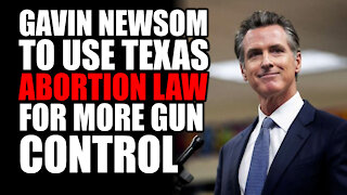 Newsom to use Texas Abortion Law as Model for Gun Control