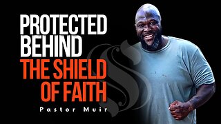Protected Behind the Shield of Faith | Pastor Muir