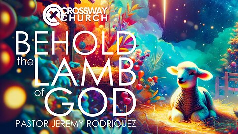 Behold the Lamb of God | Pastor Jeremy Rodriguez | Sunday December 17th, 2023