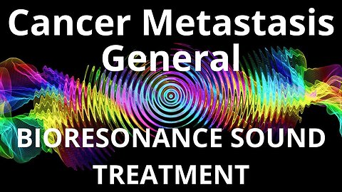 Cancer Metastasis General_Sound therapy session_Sounds of nature