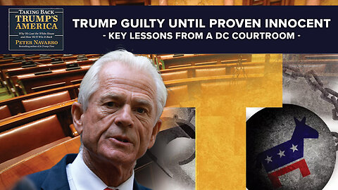 Peter Navarro | Trump Guilty Until Proven Innocent – Key Lessons From a DC Courtroom