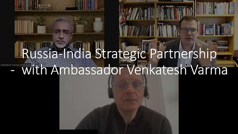Russia-India Strategic Partnership w/ Ambassador Venkatesh Varma, Alexander Mercouris & Glenn Diesen