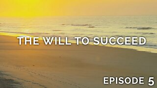 Having the Will to Succeed - Episode 5