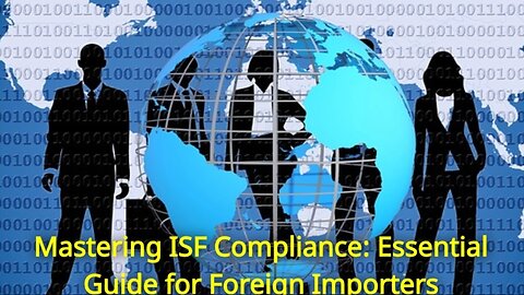 Avoiding Delays and Penalties: ISF Compliance Tips for Foreign Importers