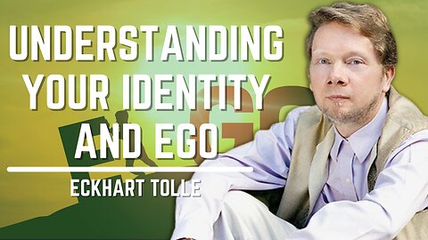 Understanding Your Identity And Ego | Eckhart Tolle