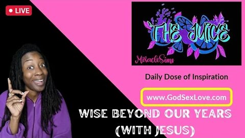 The Juice: Season 8 Episode 85: Wise Beyond Our Years (With Jesus)