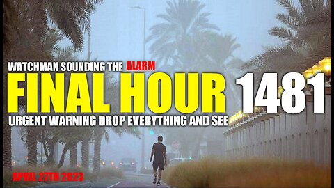 FINAL HOUR 1481 - URGENT WARNING DROP EVERYTHING AND SEE - WATCHMAN SOUNDING THE ALARM