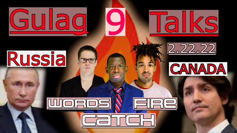 Words Catch Fire - Gulag Talks (9)- 2.22.22 RUSSIA/CANADA