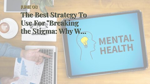The Best Strategy To Use For "Breaking the Stigma: Why We Need to Talk About Mental Health"