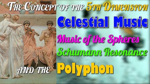 The Concept of the 5th Dimension - Celestial Music, the Music of the Spheres, Schumann Resonance
