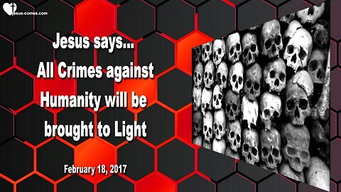 February 18, 2017 🇺🇸 JESUS SPEAKS about Corruption and Treason... All Crimes against Humanity will be brought to Light