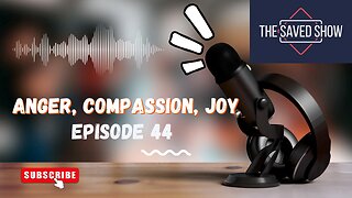 Anger, Compassion, Joy | Episode 44