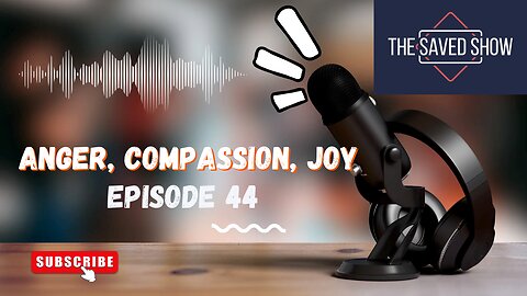 Anger, Compassion, Joy | Episode 44