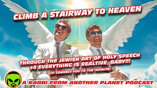 Climb a Stairway to Heaven - Through the Jewish Art of Holy Speech #004 Everything Is Relative, Baby!!!