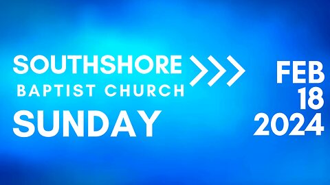 Sunday Morning Service February 18, 2024 I Pastor Jayme Jackson I Southshore Baptist Church