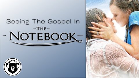 Bearing Up Episode 71 - Seeing the Gospel in The Notebook